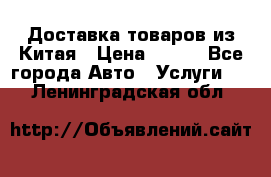 Доставка товаров из Китая › Цена ­ 100 - Все города Авто » Услуги   . Ленинградская обл.